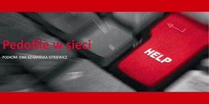 Pedofile w sieci. Podkom. Ewa Szymańska-Sitkiewicz