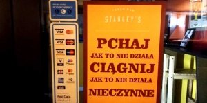 Instrukcja wejścia do baru: "Pchaj! Jak to nie działa: ciągnij. Jak to nie działa: nieczynne".
