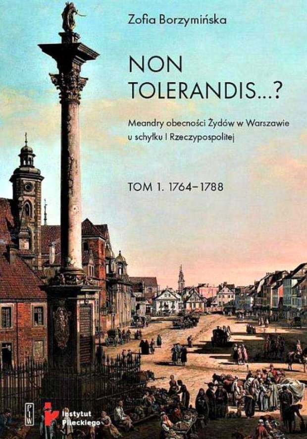 Non tolerandis? Meandry obecności Żydów w Warszawie u schyłku I Rzeczypospolitej - okładka I tomu