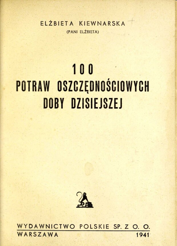 Książka kucharska ''Sto potraw oszczędnościowych doby dzisiejszej'' Elżbiety Kiewnarskiej wydana przez spółkę Wydawnictwo Polskie w 1941 r.