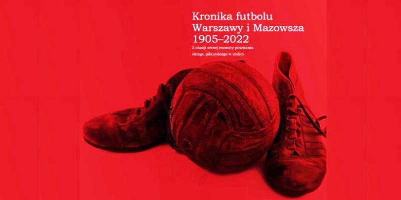 Z okładki książki "Kronika futbolu Warszawy i Mazowsza 1905-2022"