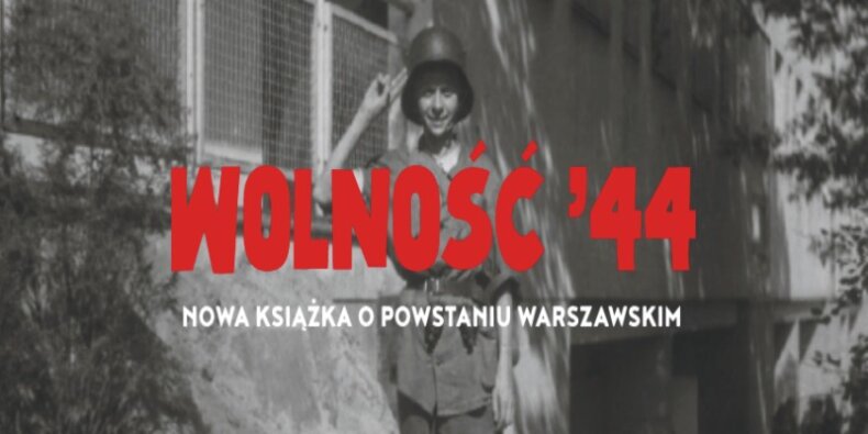 Wolność '44 nowa książka o Powstaniu Warszawskim