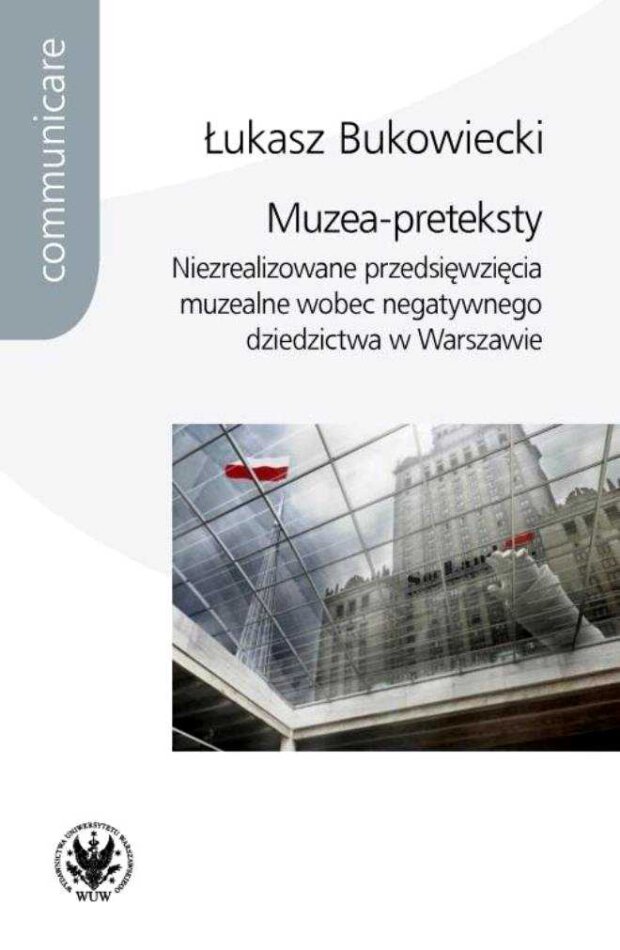 Łukasz Bukowiecki - Muzea preteksty. Niezrealizowane przedsięwzięcia muzealne wobec negatywnego dziedzictwa w Warszawie. Fot. mat. prasowy