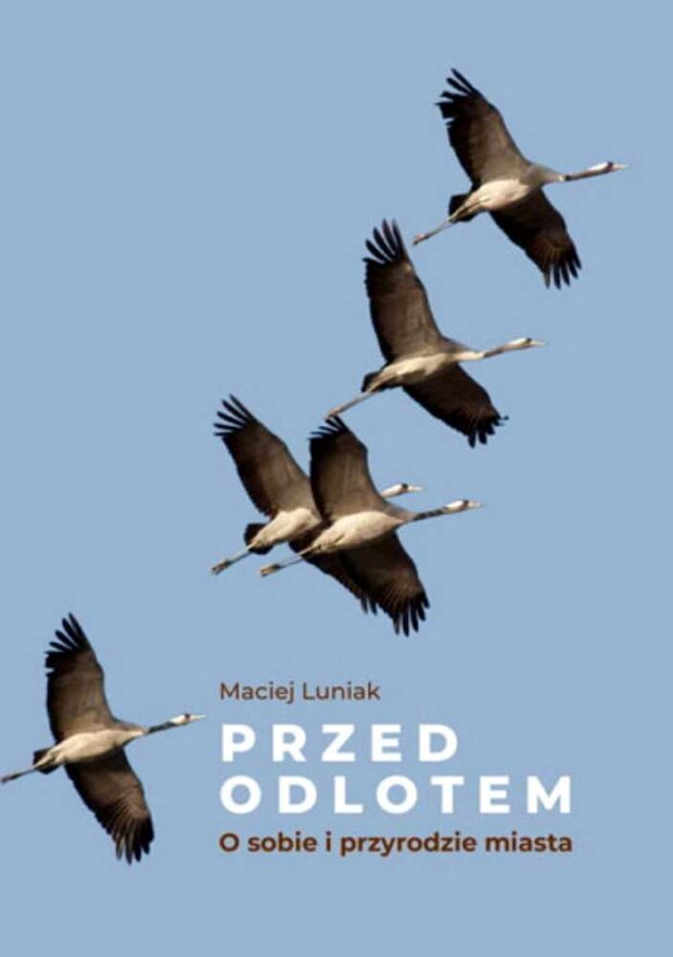 Maciej Luniak - Przed odlotem. O sobie i przyrodzie miasta. Fot. mat. prasowy