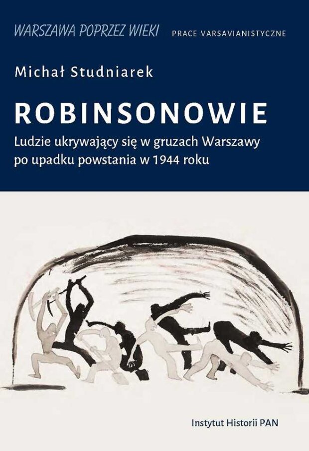 Michał Studniarek - Robinsonowie. Ludzie ukrywający się w gruzach Warszawy po upadku powstania w 1944 roku. Fot. mat. prasowy