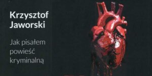 Z okładki książki Krzysztof Jaworskiego - "Jak pisałem powieść kryminalną". Fot. mat. prasowy