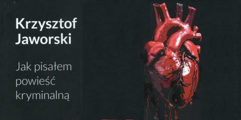 Z okładki książki Krzysztof Jaworskiego - "Jak pisałem powieść kryminalną". Fot. mat. prasowy